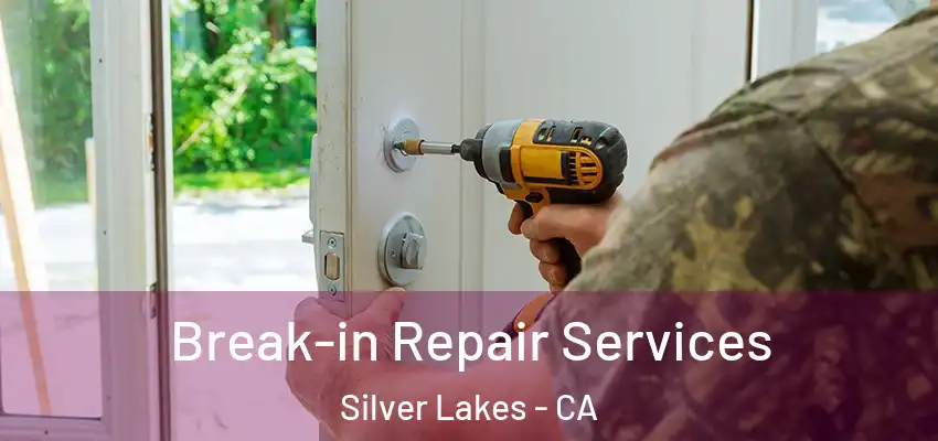 Break-in Repair Services Silver Lakes - CA