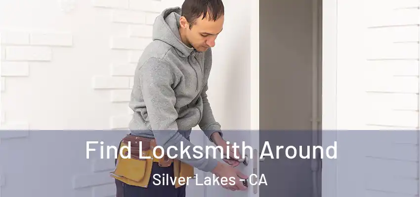 Find Locksmith Around Silver Lakes - CA